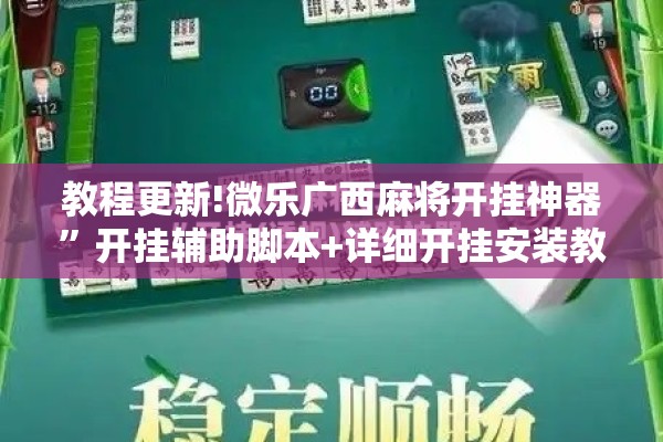 教程更新!微乐广西麻将开挂神器	”开挂辅助脚本+详细开挂安装教程