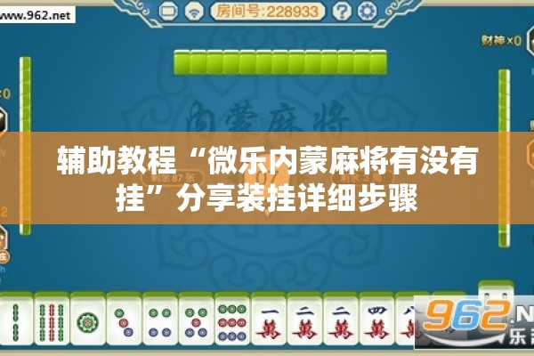 辅助教程“微乐内蒙麻将有没有挂	”分享装挂详细步骤