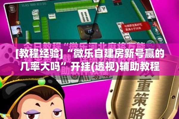 [教程经验]“微乐自建房新号赢的几率大吗	”开挂(透视)辅助教程