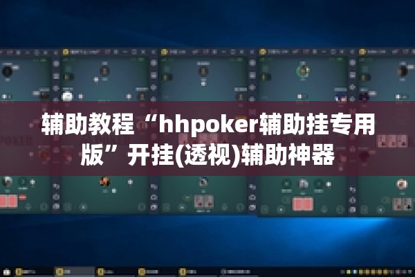 辅助教程“hhpoker辅助挂专用版	”开挂(透视)辅助神器