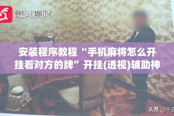 安装程序教程“手机麻将怎么开挂看对方的牌	”开挂(透视)辅助神器