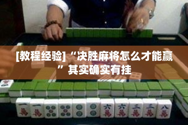 [教程经验]“决胜麻将怎么才能赢	”其实确实有挂