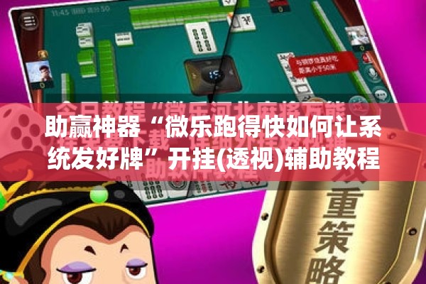 助赢神器“微乐跑得快如何让系统发好牌”开挂(透视)辅助教程
