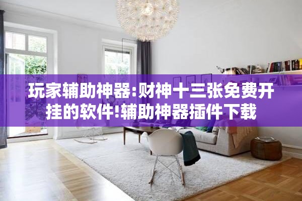 玩家辅助神器:财神十三张免费开挂的软件!辅助神器插件下载
