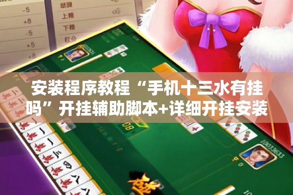 安装程序教程“手机十三水有挂吗”开挂辅助脚本+详细开挂安装教程
