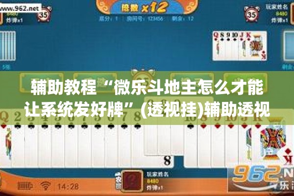 辅助教程“微乐斗地主怎么才能让系统发好牌”(透视挂)辅助透视教程