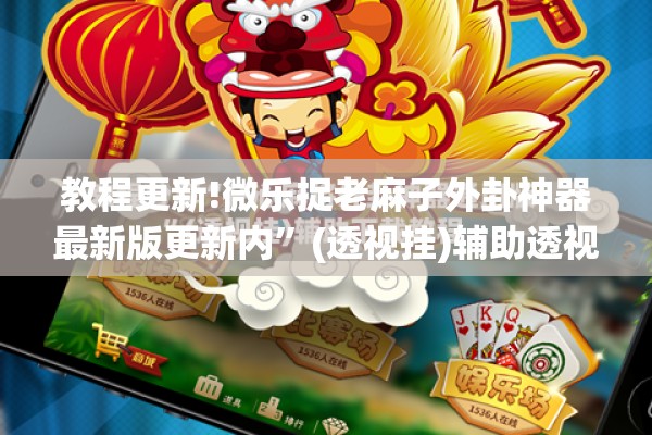 教程更新!微乐捉老麻子外卦神器最新版更新内”(透视挂)辅助透视教程