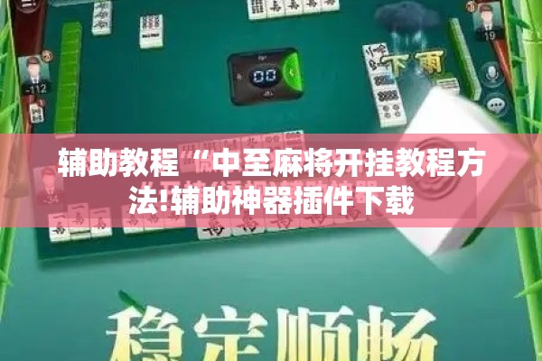 辅助教程“中至麻将开挂教程方法!辅助神器插件下载 辅助教程“中至麻将开挂教程方法!辅助神器插件下载