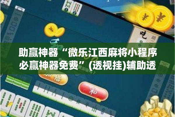 助赢神器“微乐江西麻将小程序必赢神器免费”(透视挂)辅助透视教程