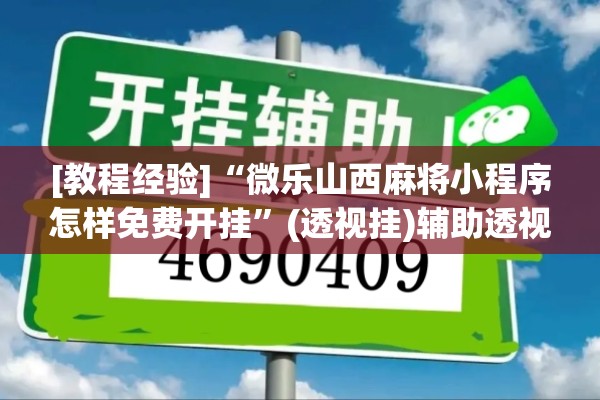 [教程经验]“微乐山西麻将小程序怎样免费开挂”(透视挂)辅助透视教程