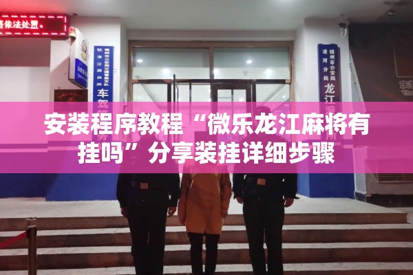 安装程序教程“微乐龙江麻将有挂吗”分享装挂详细步骤