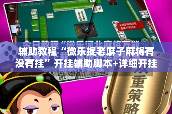 辅助教程“微乐捉老麻子麻将有没有挂”开挂辅助脚本+详细开挂安装教程