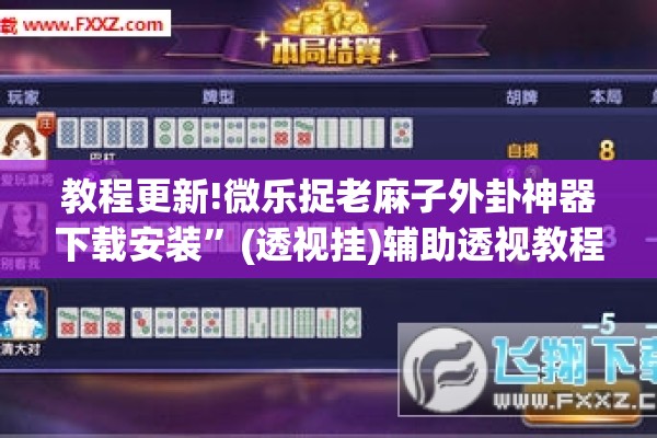 教程更新!微乐捉老麻子外卦神器下载安装”(透视挂)辅助透视教程