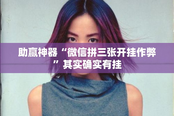 助赢神器“微信拼三张开挂作弊”其实确实有挂