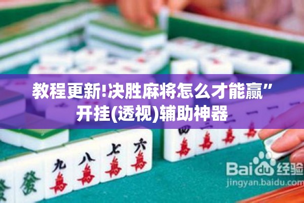教程更新!决胜麻将怎么才能赢	”开挂(透视)辅助神器