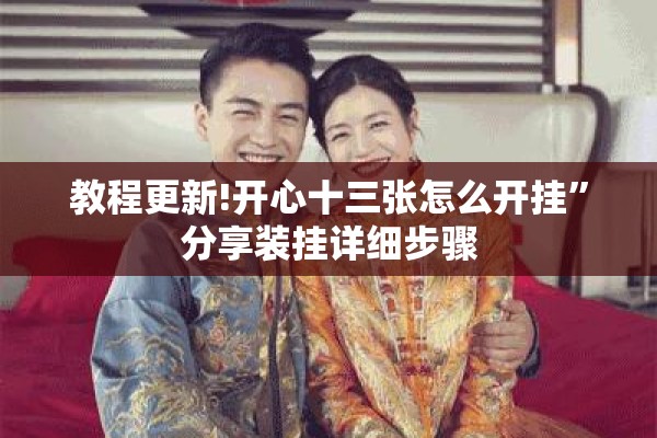 教程更新!开心十三张怎么开挂”分享装挂详细步骤