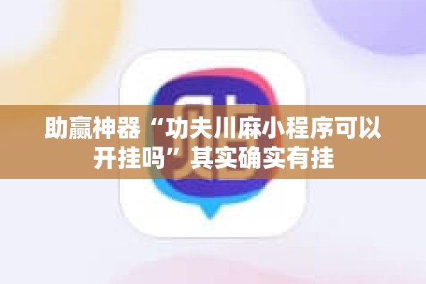 助赢神器“功夫川麻小程序可以开挂吗”其实确实有挂