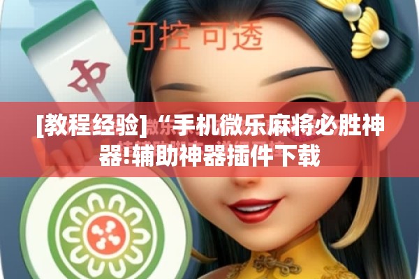 [教程经验]“手机微乐麻将必胜神器!辅助神器插件下载