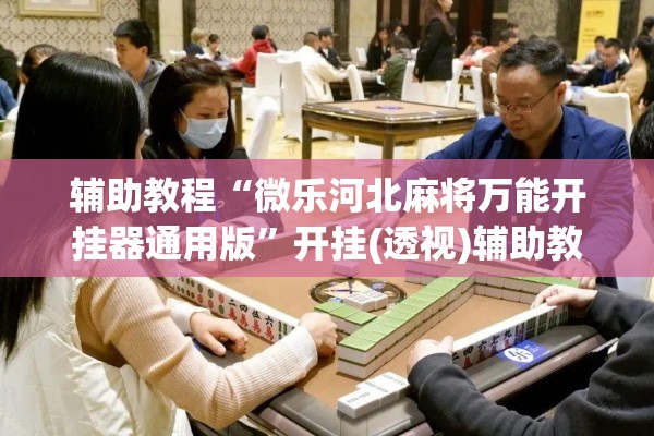 辅助教程“微乐河北麻将万能开挂器通用版”开挂(透视)辅助教程