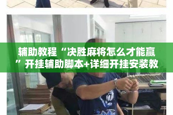 辅助教程“决胜麻将怎么才能赢”开挂辅助脚本+详细开挂安装教程
