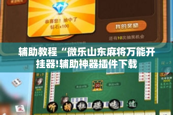 辅助教程“微乐山东麻将万能开挂器!辅助神器插件下载 辅助教程“微乐山东麻将万能开挂器!辅助神器插件下载