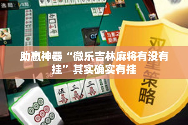 助赢神器“微乐吉林麻将有没有挂	”其实确实有挂