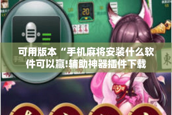可用版本“手机麻将安装什么软件可以赢!辅助神器插件下载 可用版本“手机麻将安装什么软件可以赢!辅助神器插件下载