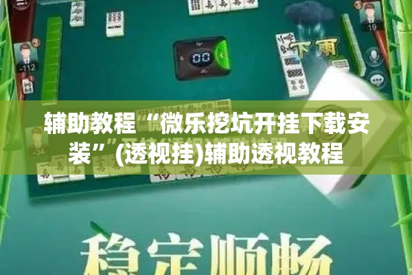 辅助教程“微乐挖坑开挂下载安装	”(透视挂)辅助透视教程
