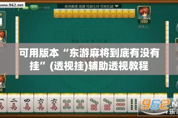 可用版本“东游麻将到底有没有挂”(透视挂)辅助透视教程