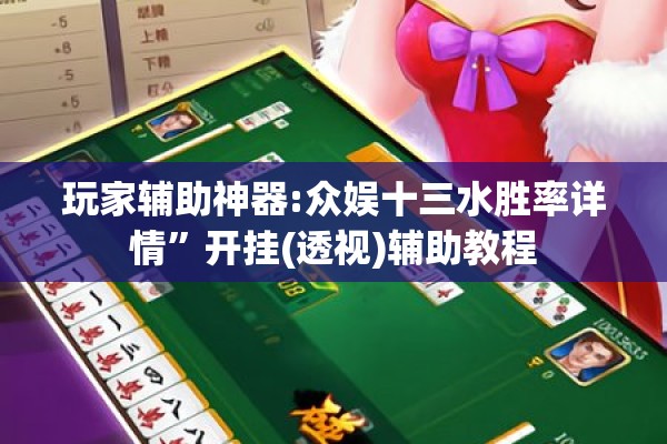 玩家辅助神器:众娱十三水胜率详情”开挂(透视)辅助教程