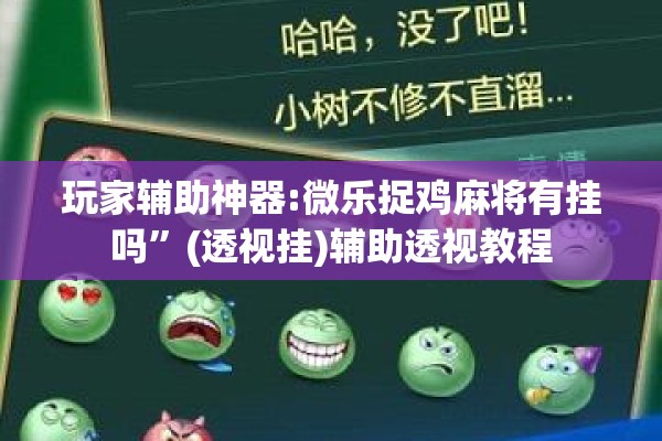 玩家辅助神器:微乐捉鸡麻将有挂吗”(透视挂)辅助透视教程
