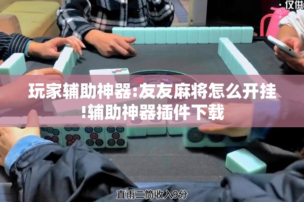 玩家辅助神器:友友麻将怎么开挂!辅助神器插件下载 玩家辅助神器:友友麻将怎么开挂!辅助神器插件下载
