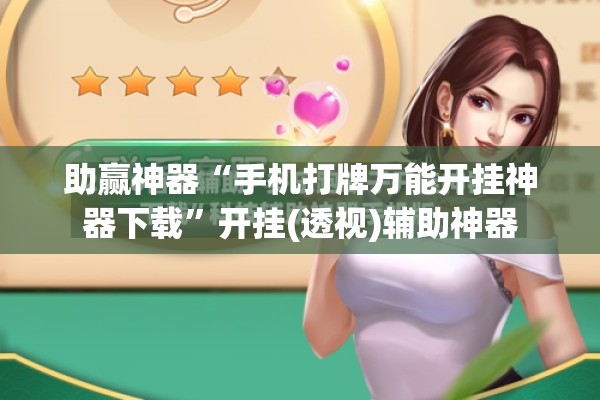 助赢神器“手机打牌万能开挂神器下载	”开挂(透视)辅助神器