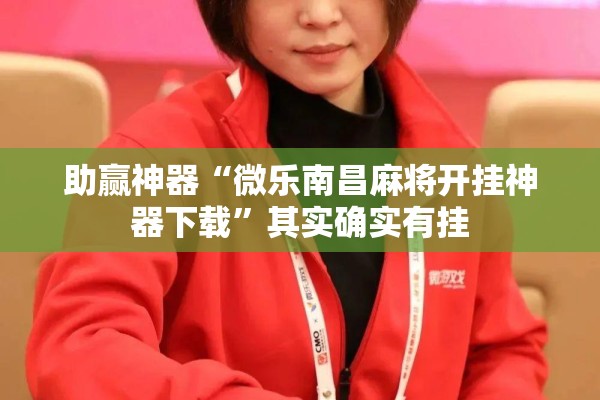 助赢神器“微乐南昌麻将开挂神器下载”其实确实有挂