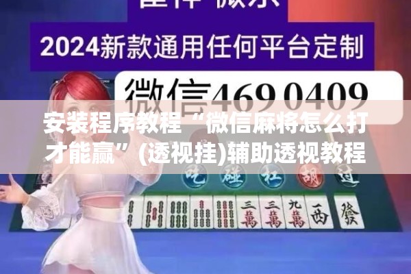 安装程序教程“微信麻将怎么打才能赢”(透视挂)辅助透视教程