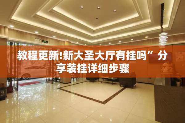 教程更新!新大圣大厅有挂吗	”分享装挂详细步骤