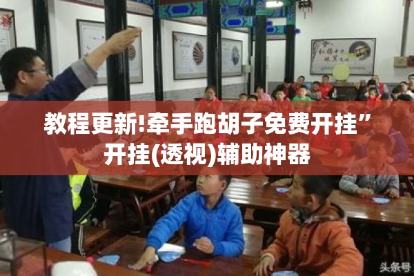 教程更新!牵手跑胡子免费开挂”开挂(透视)辅助神器