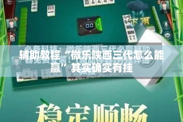 辅助教程“微乐陕西三代怎么能赢”其实确实有挂