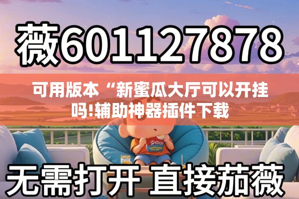 可用版本“新蜜瓜大厅可以开挂吗!辅助神器插件下载 可用版本“新蜜瓜大厅可以开挂吗!辅助神器插件下载