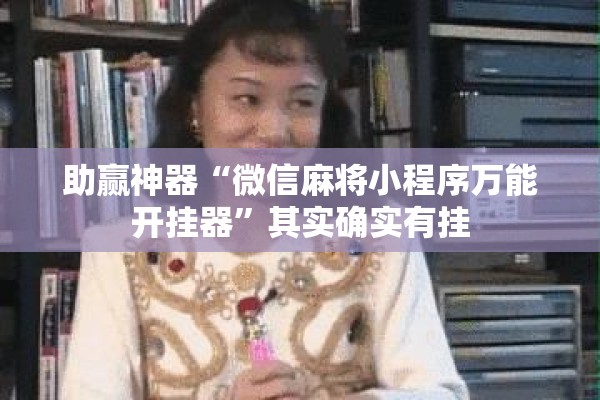 助赢神器“微信麻将小程序万能开挂器	”其实确实有挂