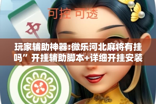 玩家辅助神器:微乐河北麻将有挂吗	”开挂辅助脚本+详细开挂安装教程