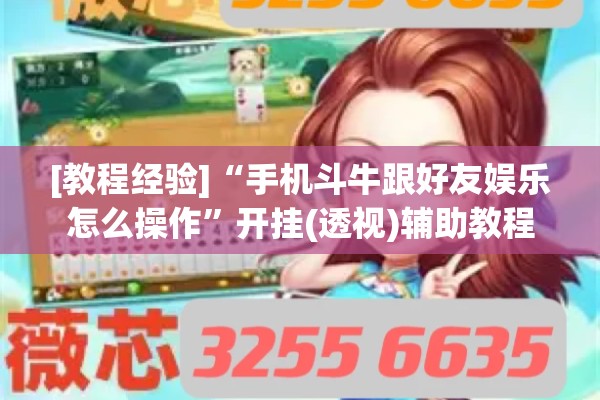 [教程经验]“手机斗牛跟好友娱乐怎么操作”开挂(透视)辅助教程