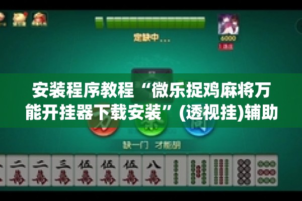 安装程序教程“微乐捉鸡麻将万能开挂器下载安装”(透视挂)辅助透视教程