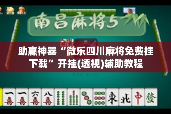 助赢神器“微乐四川麻将免费挂下载”开挂(透视)辅助教程