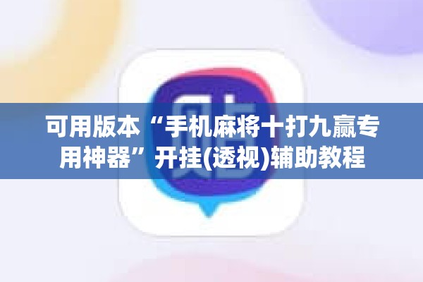 可用版本“手机麻将十打九赢专用神器	”开挂(透视)辅助教程