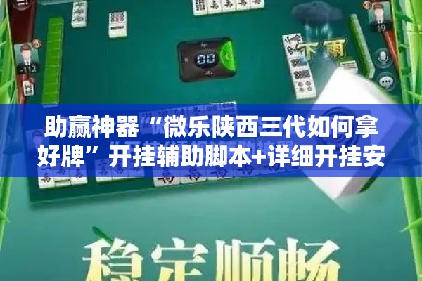 助赢神器“微乐陕西三代如何拿好牌”开挂辅助脚本+详细开挂安装教程