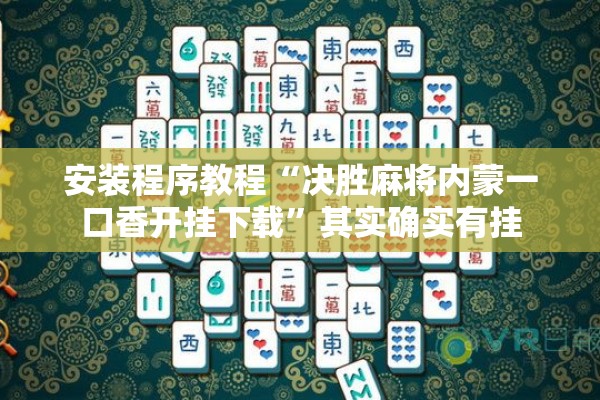 安装程序教程“决胜麻将内蒙一口香开挂下载”其实确实有挂
