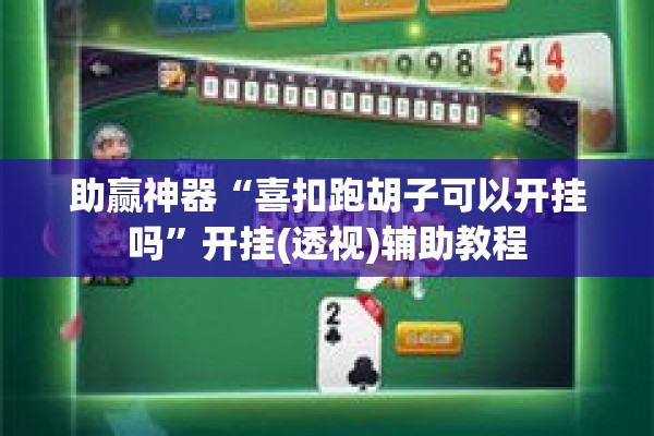 助赢神器“喜扣跑胡子可以开挂吗”开挂(透视)辅助教程