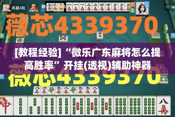 [教程经验]“微乐广东麻将怎么提高胜率”开挂(透视)辅助神器