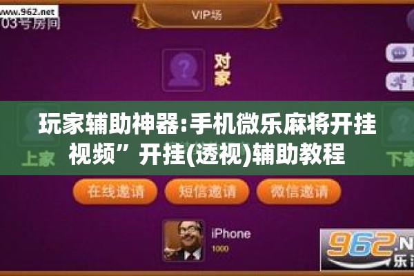 玩家辅助神器:手机微乐麻将开挂视频	”开挂(透视)辅助教程